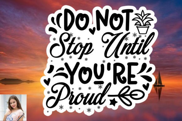 Do Not Stop Until You re Proud Sticker: Graphics & Print Templates
